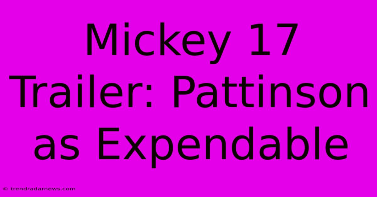 Mickey 17 Trailer: Pattinson As Expendable