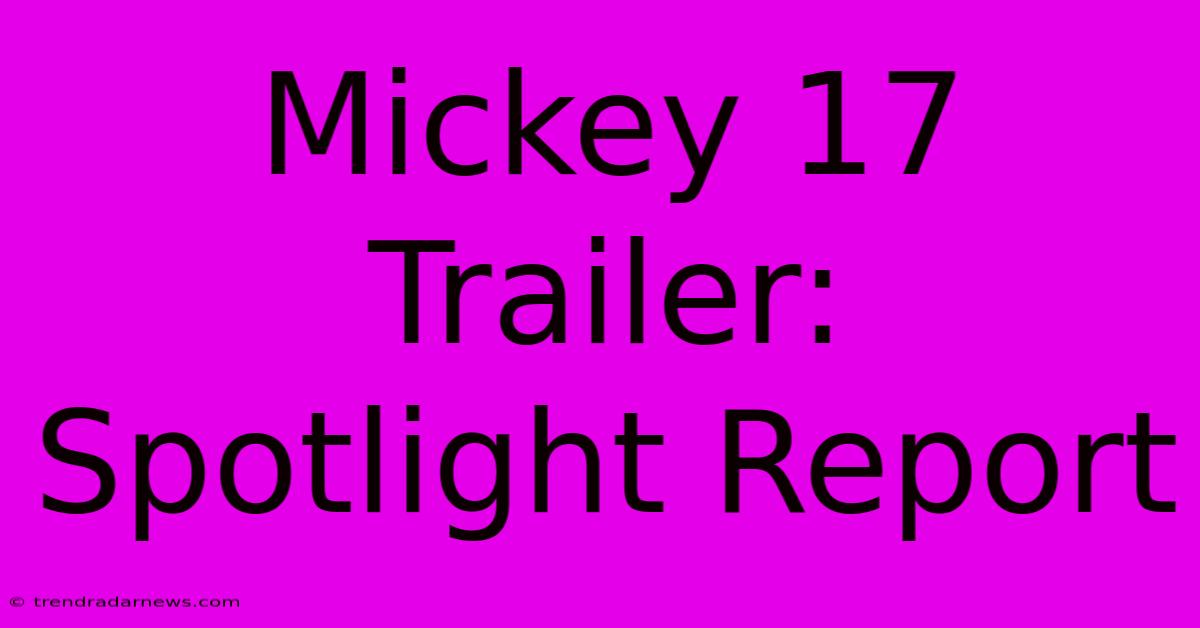 Mickey 17 Trailer: Spotlight Report