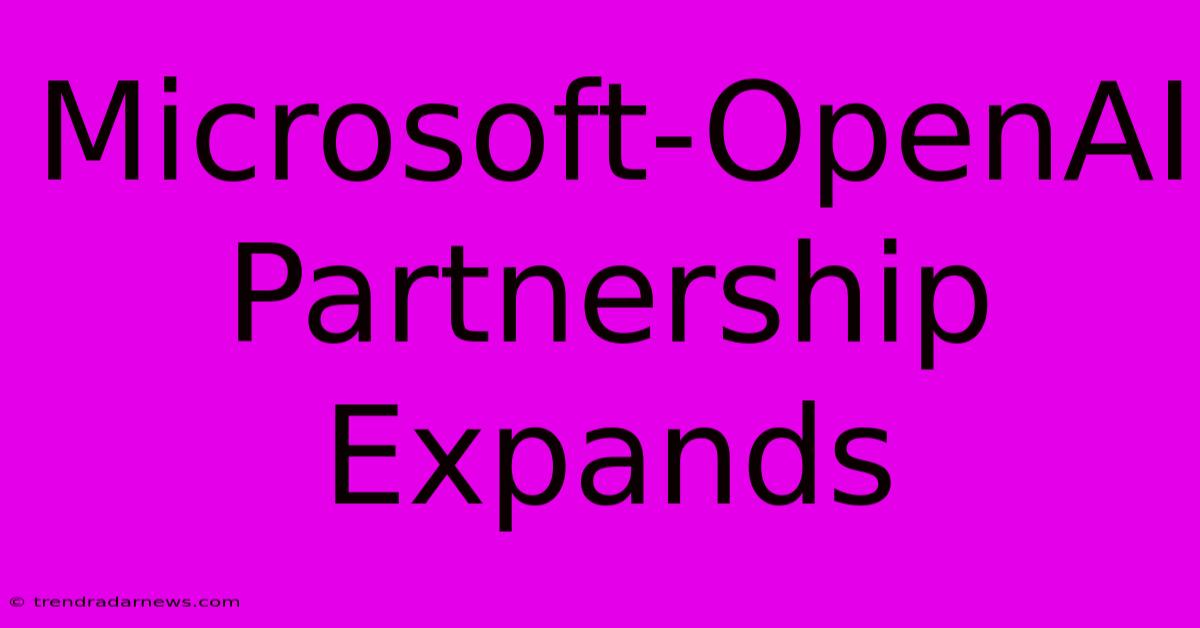 Microsoft-OpenAI Partnership Expands