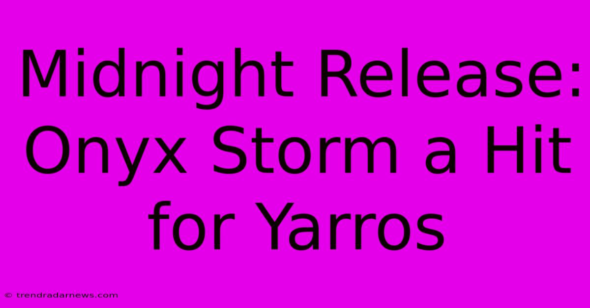 Midnight Release: Onyx Storm A Hit For Yarros