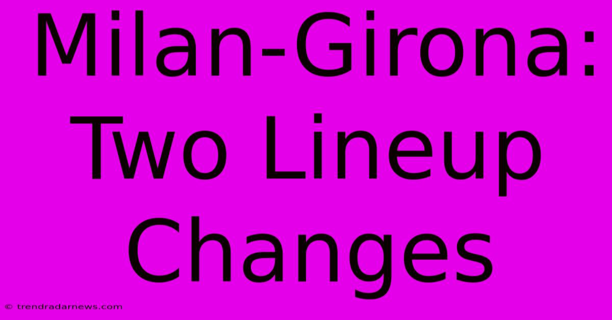 Milan-Girona: Two Lineup Changes