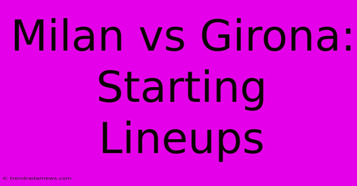 Milan Vs Girona: Starting Lineups