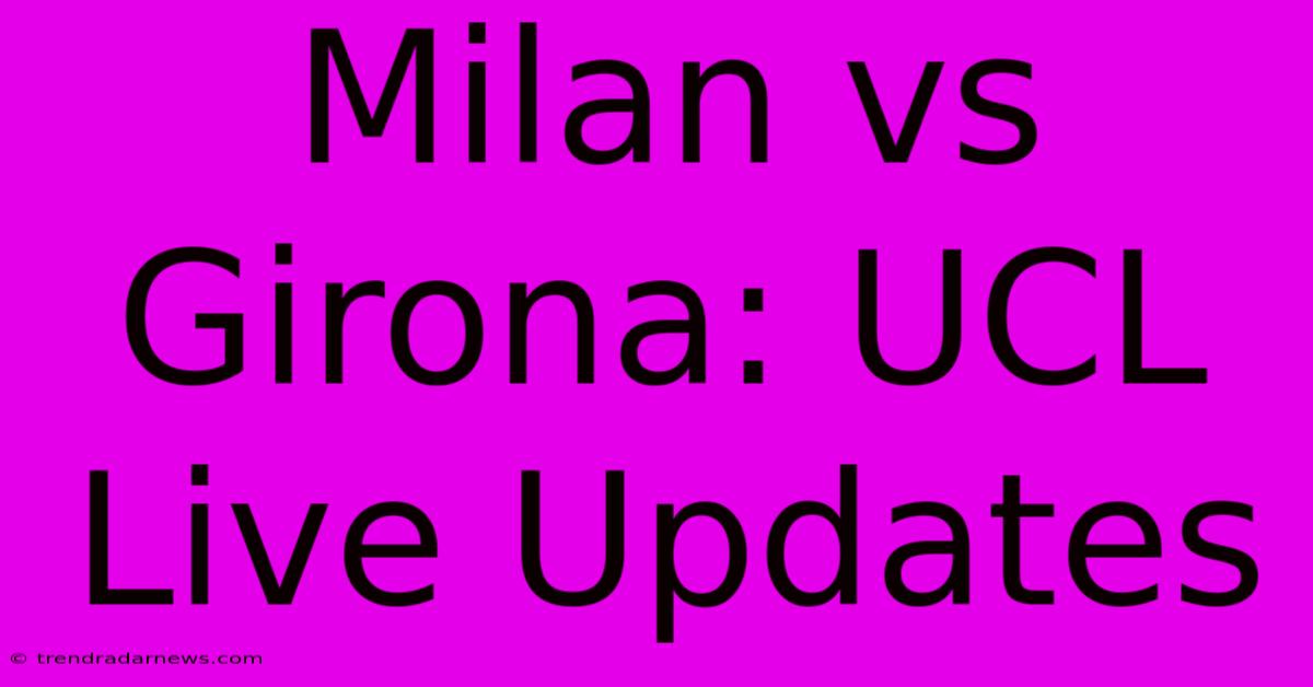 Milan Vs Girona: UCL Live Updates