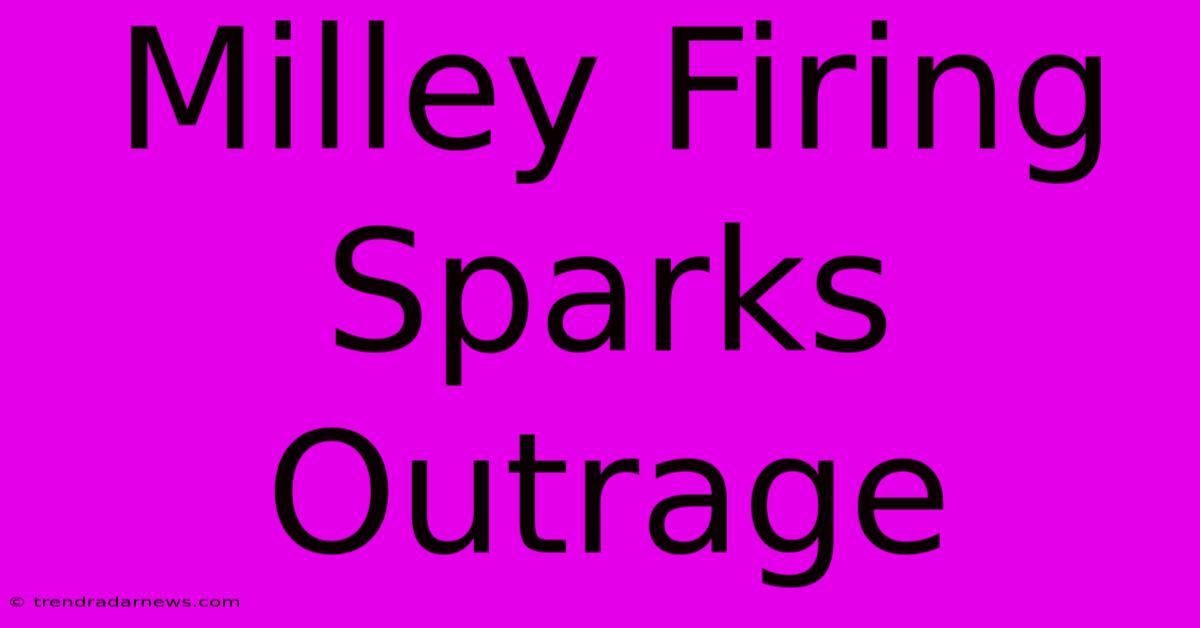 Milley Firing Sparks Outrage 