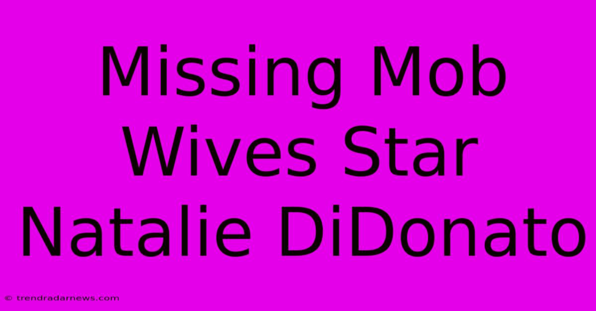 Missing Mob Wives Star Natalie DiDonato