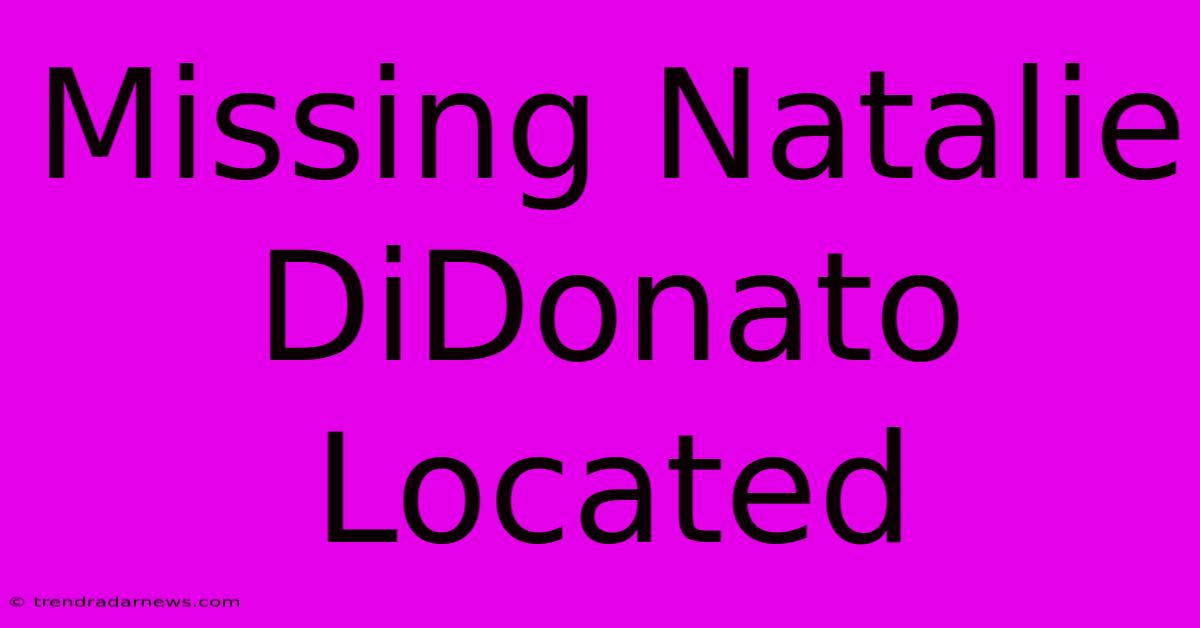 Missing Natalie DiDonato Located