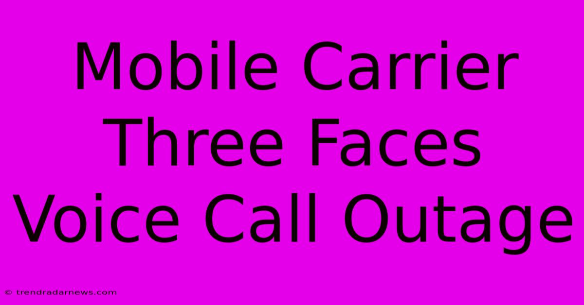 Mobile Carrier Three Faces Voice Call Outage