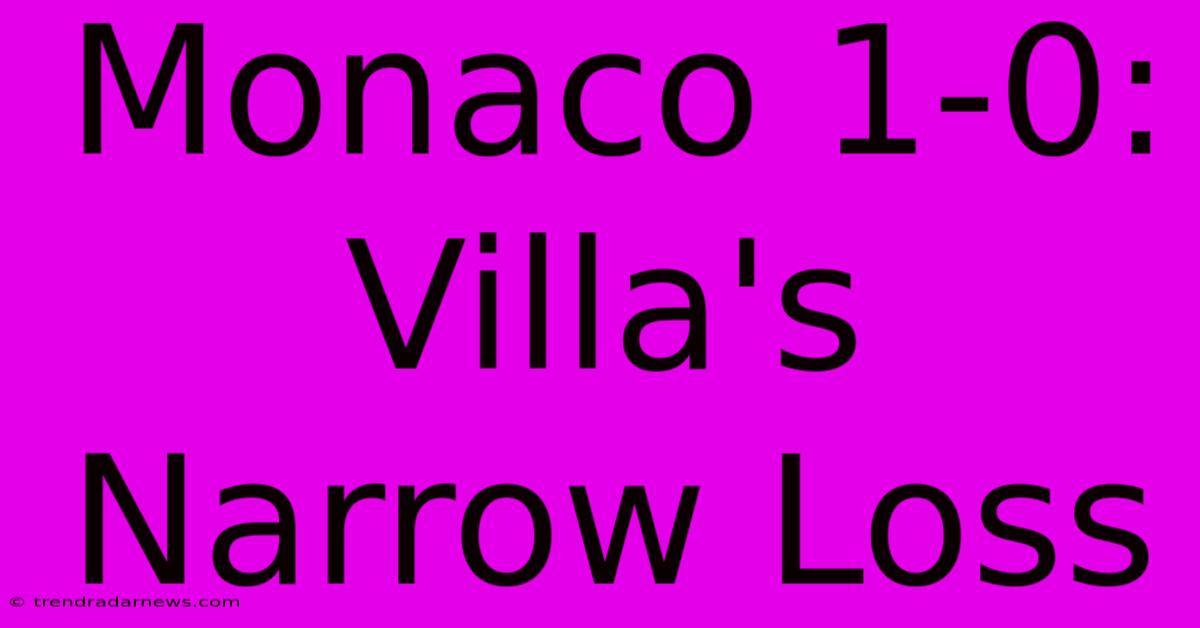 Monaco 1-0: Villa's Narrow Loss