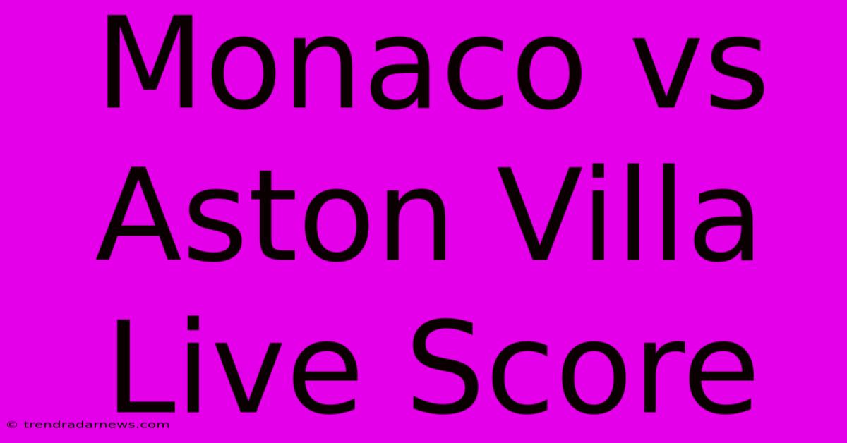 Monaco Vs Aston Villa Live Score