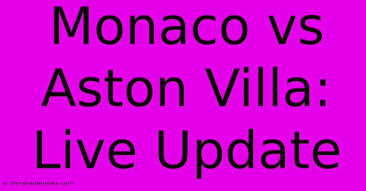 Monaco Vs Aston Villa: Live Update