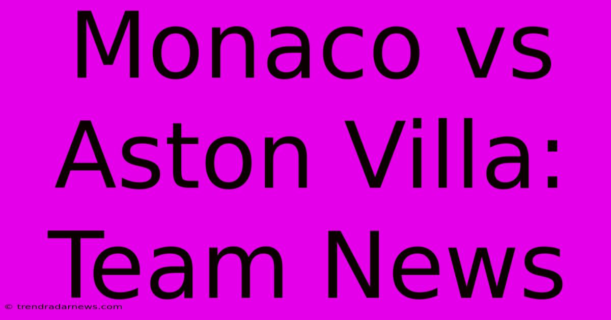 Monaco Vs Aston Villa: Team News