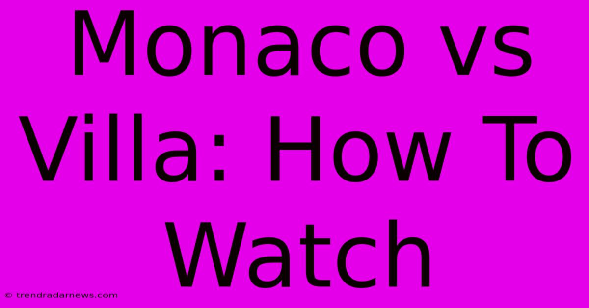 Monaco Vs Villa: How To Watch