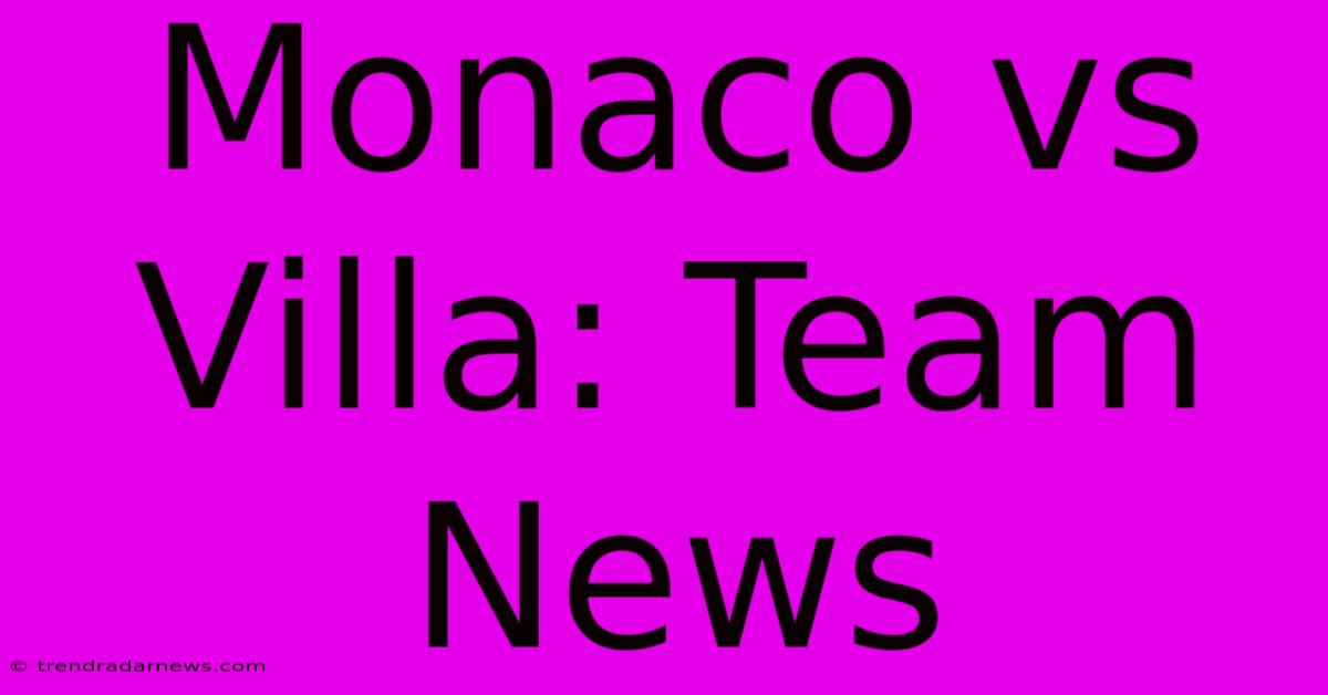 Monaco Vs Villa: Team News