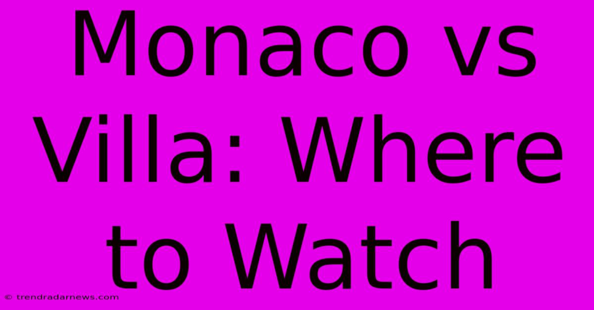 Monaco Vs Villa: Where To Watch