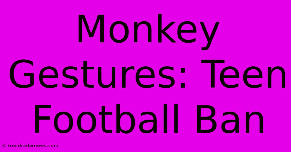 Monkey Gestures: Teen Football Ban