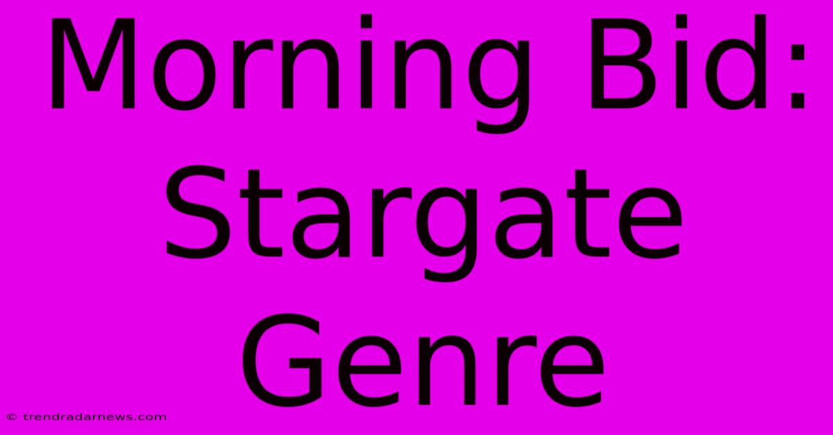 Morning Bid: Stargate Genre