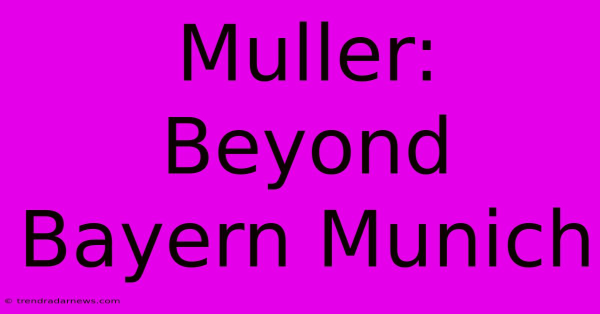 Muller: Beyond Bayern Munich