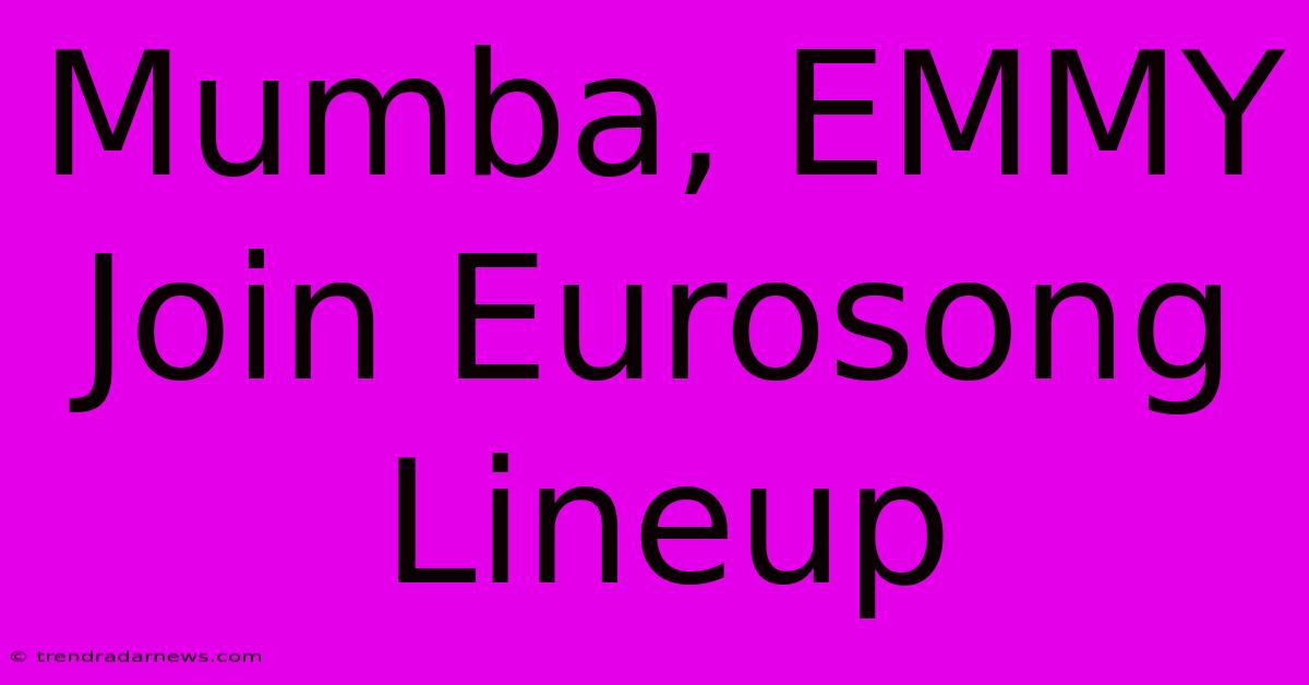 Mumba, EMMY Join Eurosong Lineup