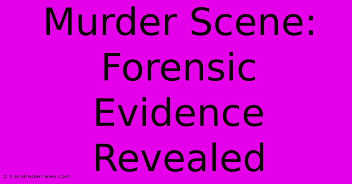 Murder Scene: Forensic Evidence Revealed