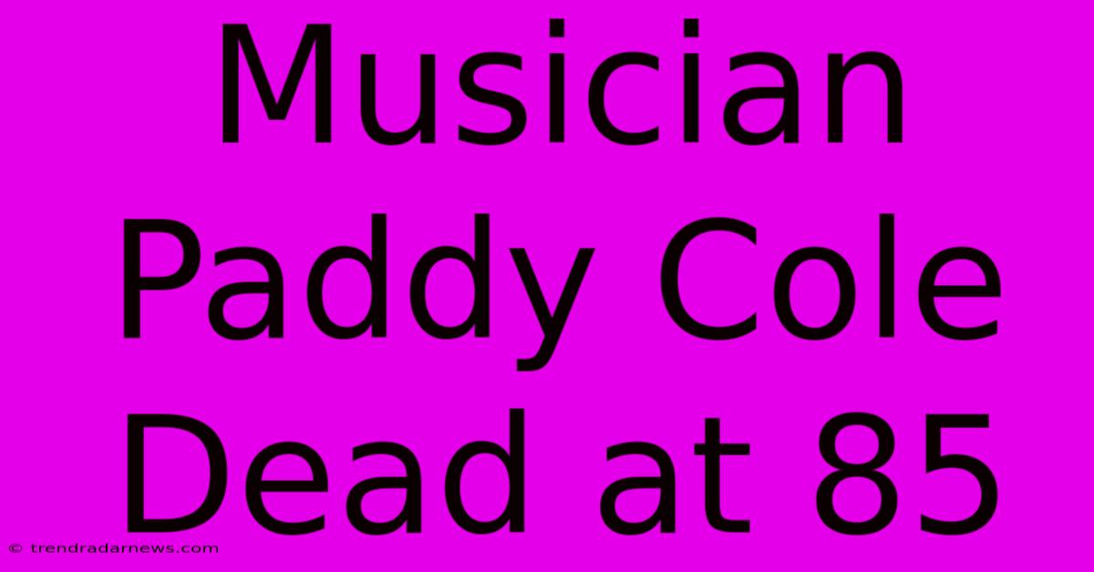 Musician Paddy Cole Dead At 85