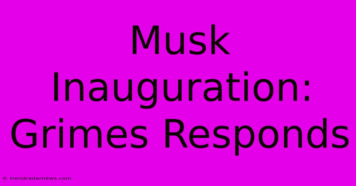 Musk Inauguration: Grimes Responds