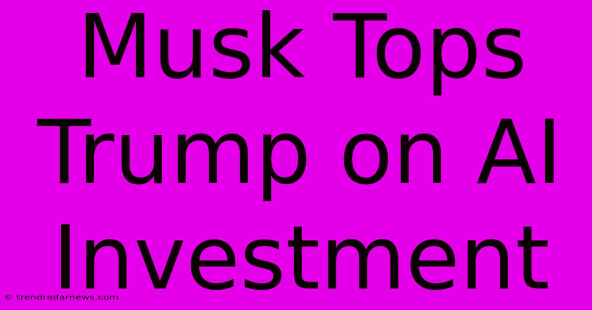 Musk Tops Trump On AI Investment