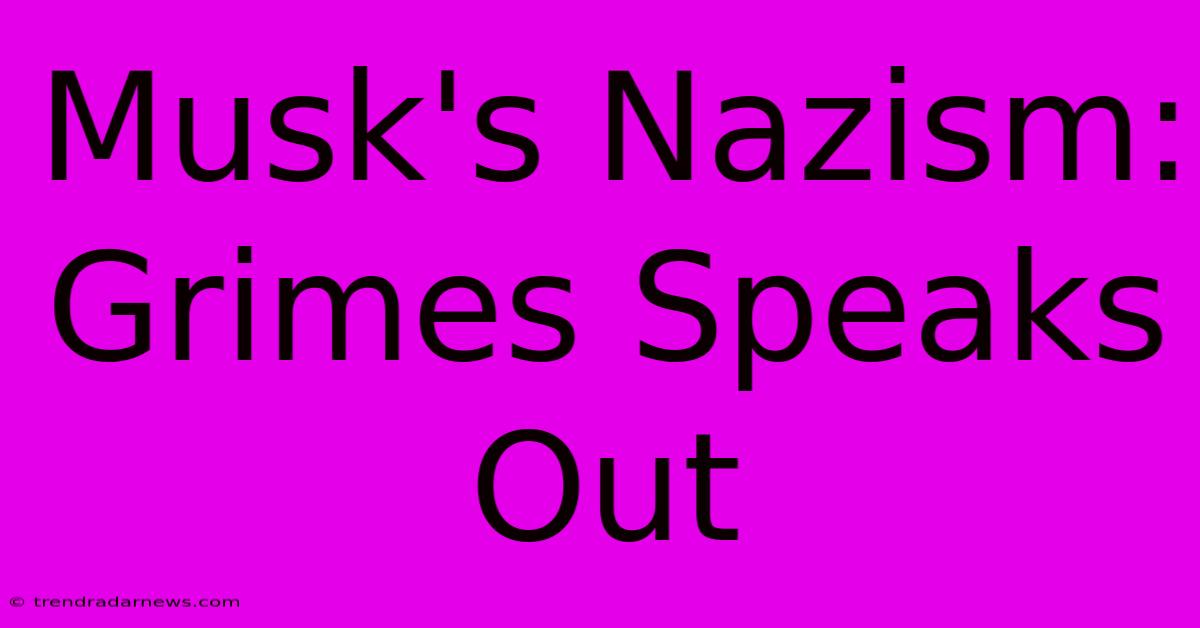 Musk's Nazism: Grimes Speaks Out