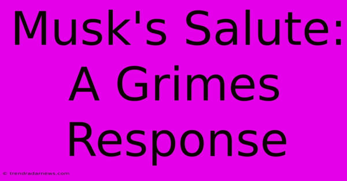 Musk's Salute: A Grimes Response