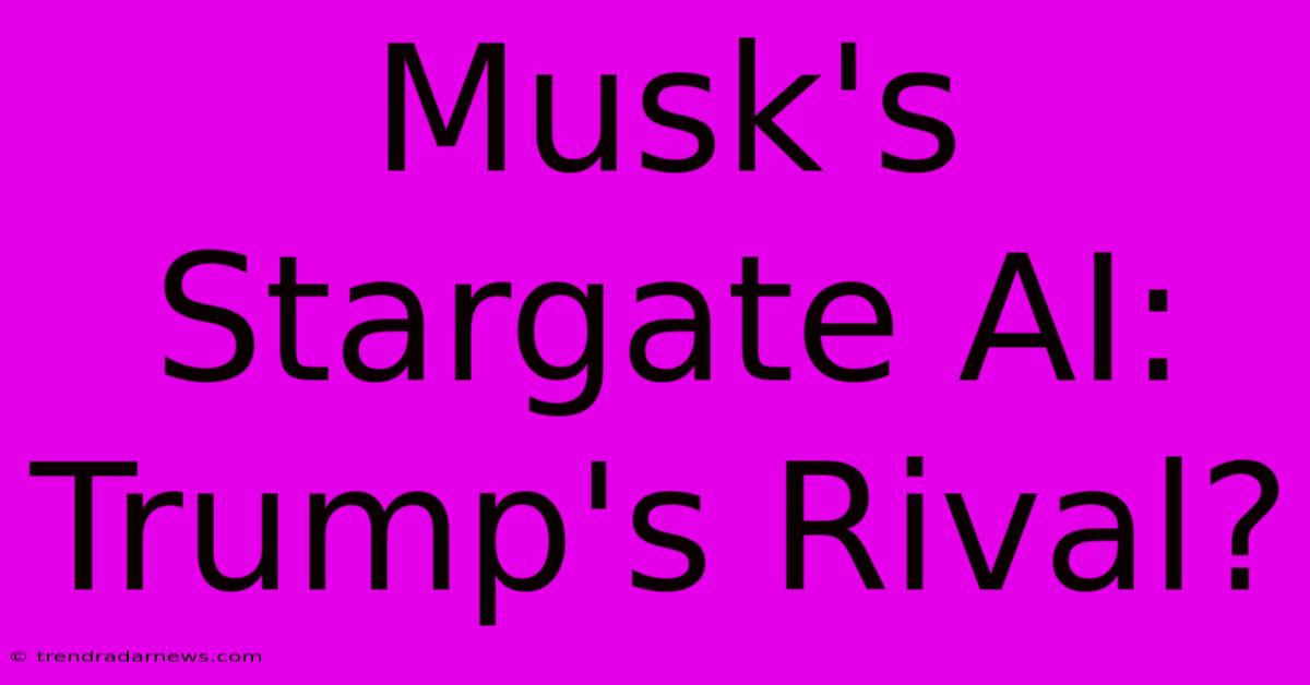 Musk's Stargate AI: Trump's Rival?