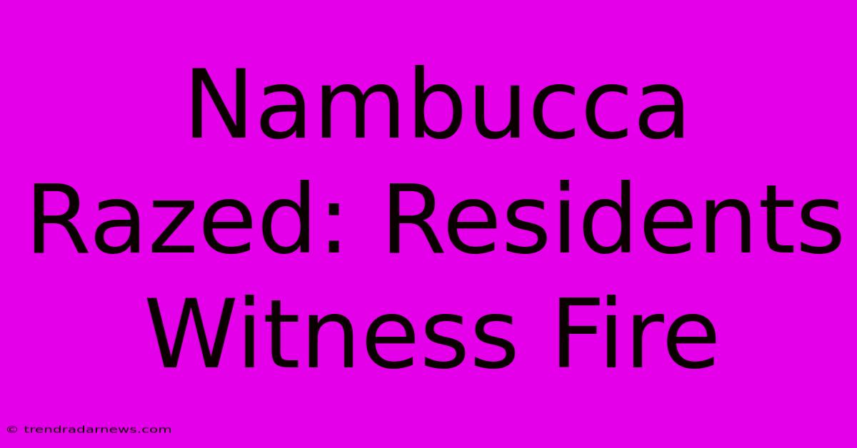 Nambucca Razed: Residents Witness Fire