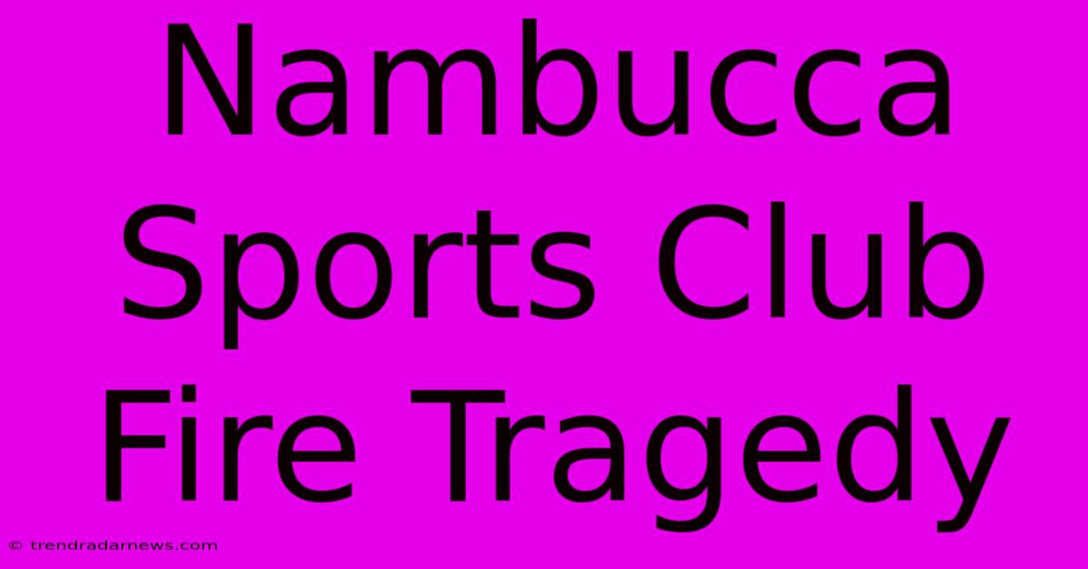 Nambucca Sports Club Fire Tragedy