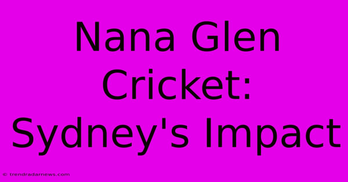 Nana Glen Cricket: Sydney's Impact