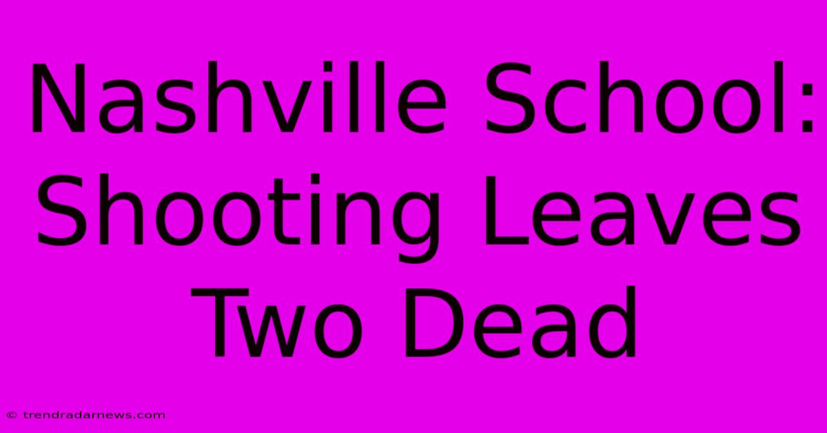 Nashville School: Shooting Leaves Two Dead