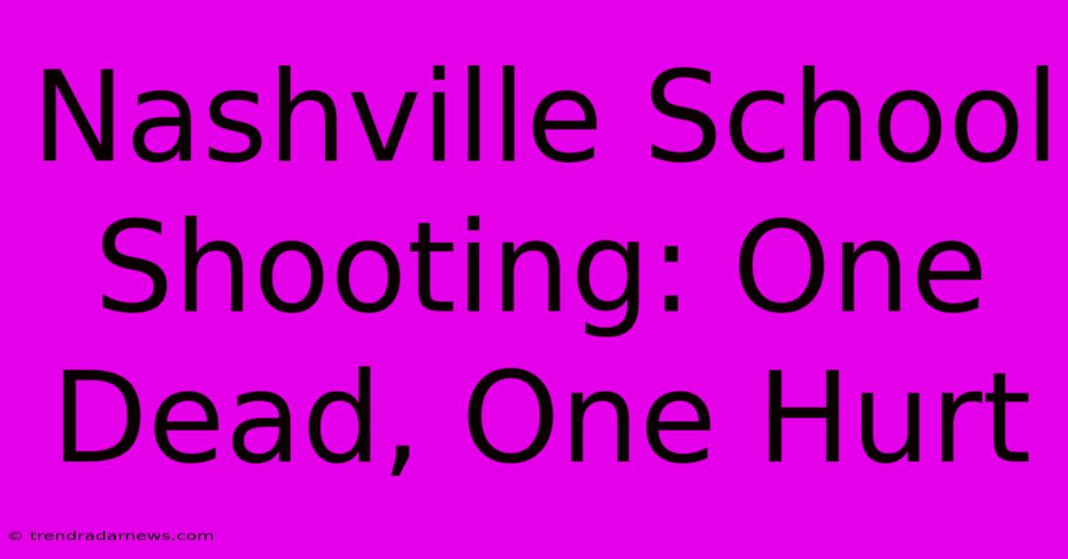 Nashville School Shooting: One Dead, One Hurt