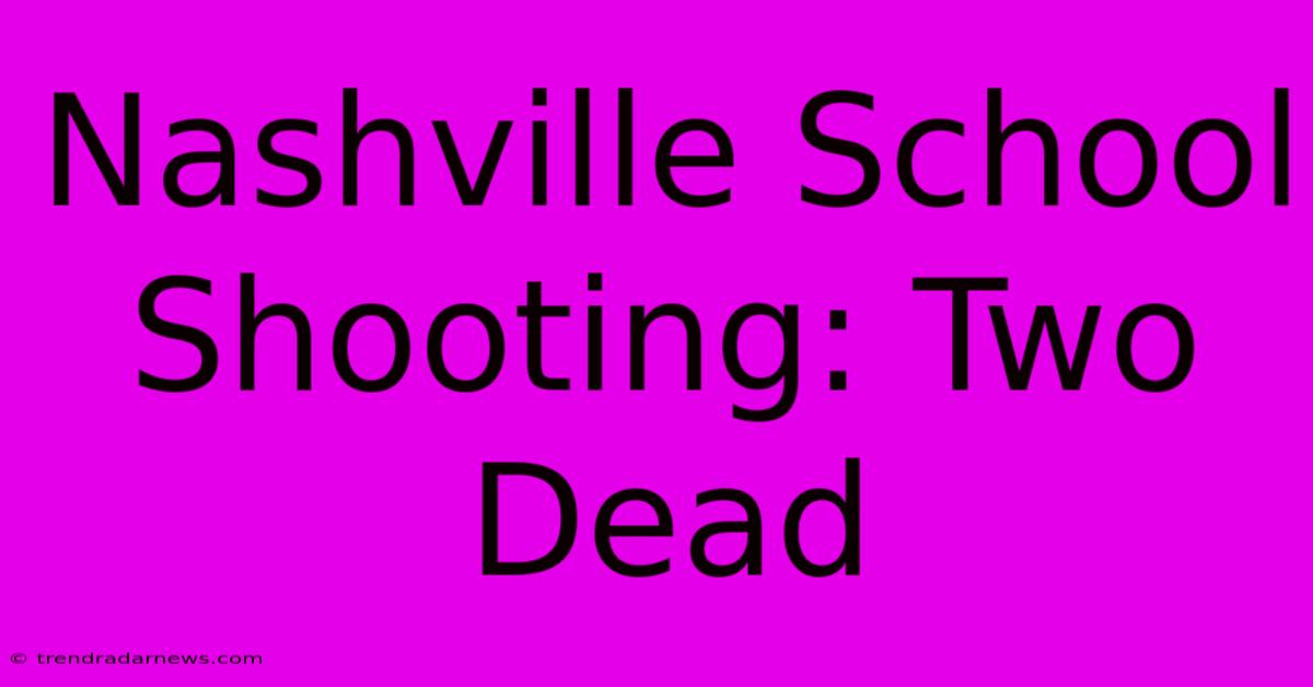 Nashville School Shooting: Two Dead