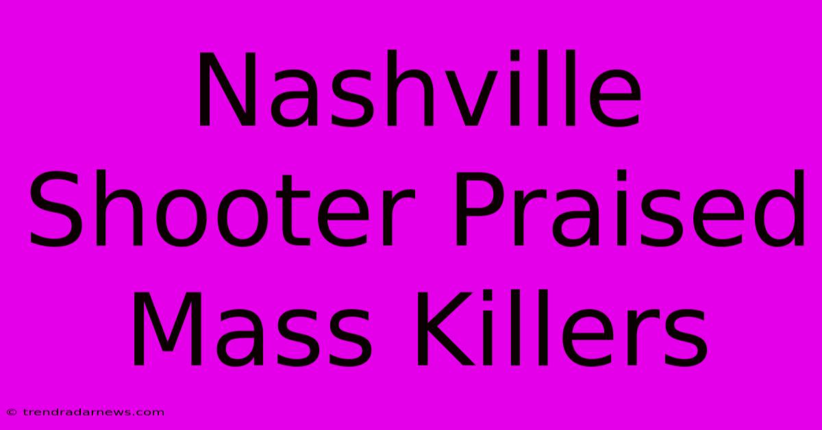 Nashville Shooter Praised Mass Killers