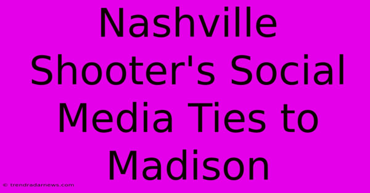 Nashville Shooter's Social Media Ties To Madison