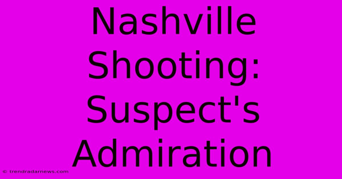 Nashville Shooting: Suspect's Admiration