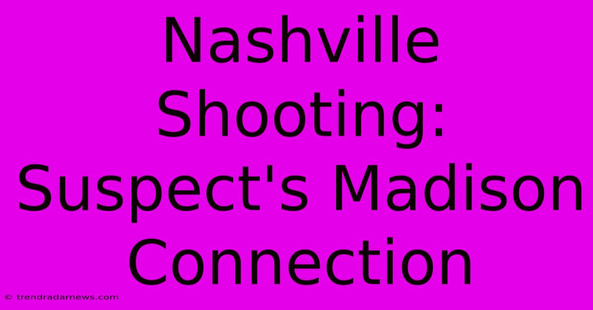 Nashville Shooting: Suspect's Madison Connection