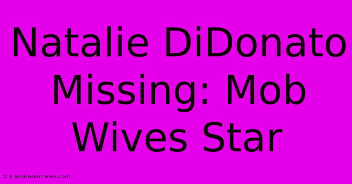 Natalie DiDonato Missing: Mob Wives Star