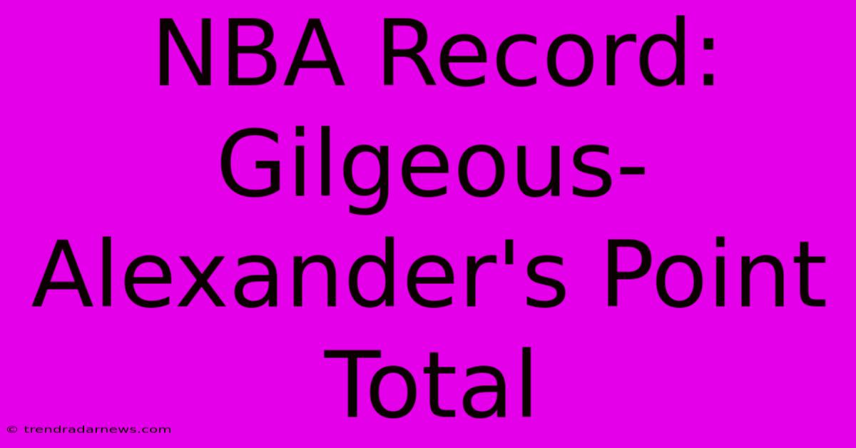 NBA Record: Gilgeous-Alexander's Point Total