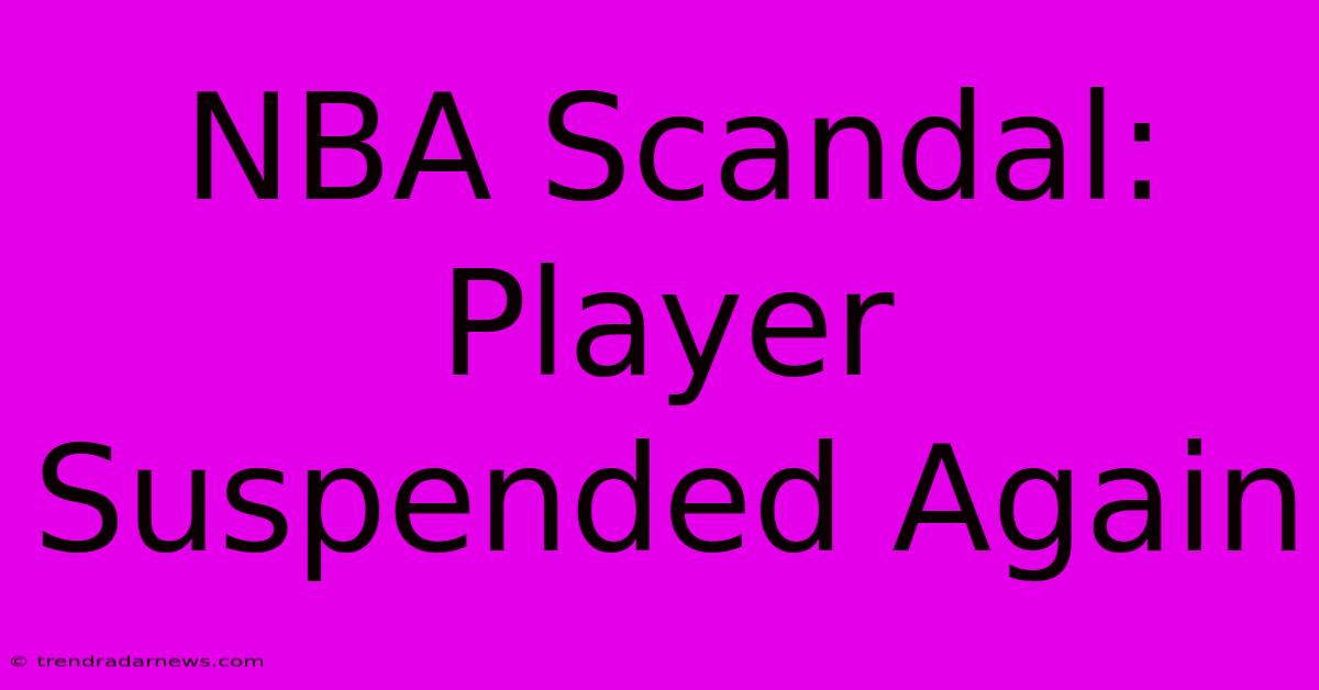 NBA Scandal: Player Suspended Again