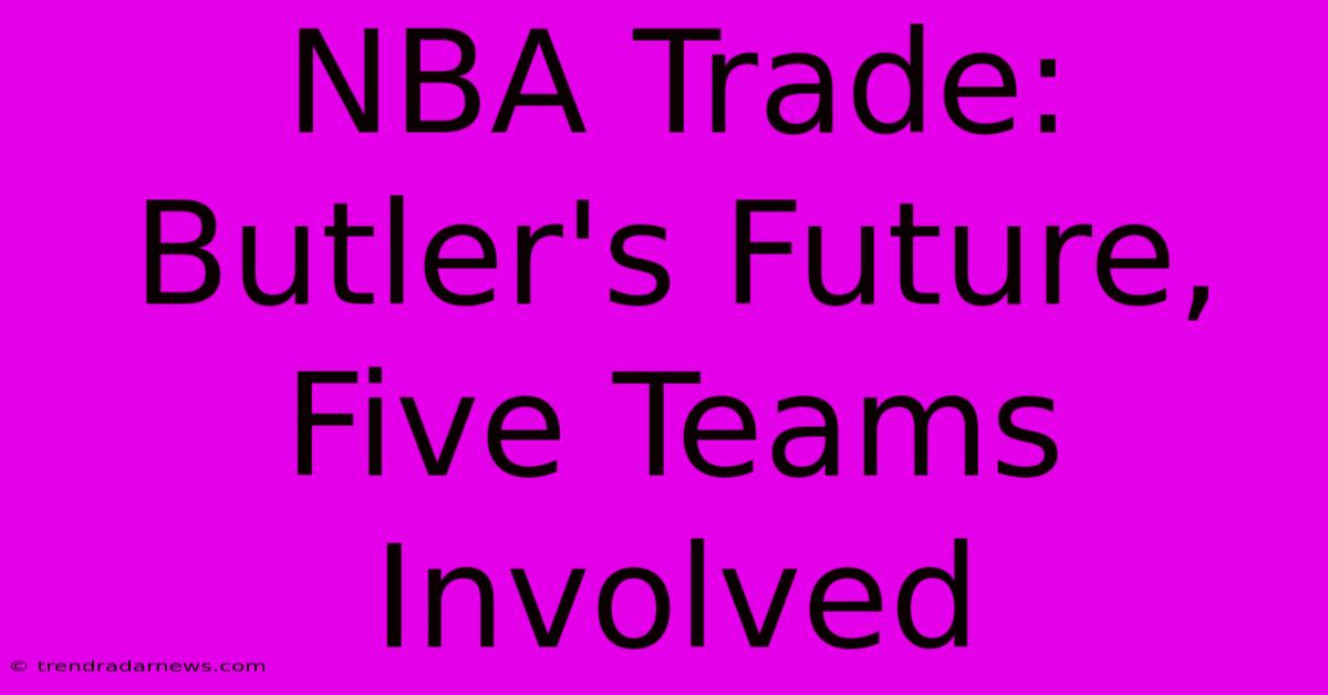 NBA Trade: Butler's Future, Five Teams Involved