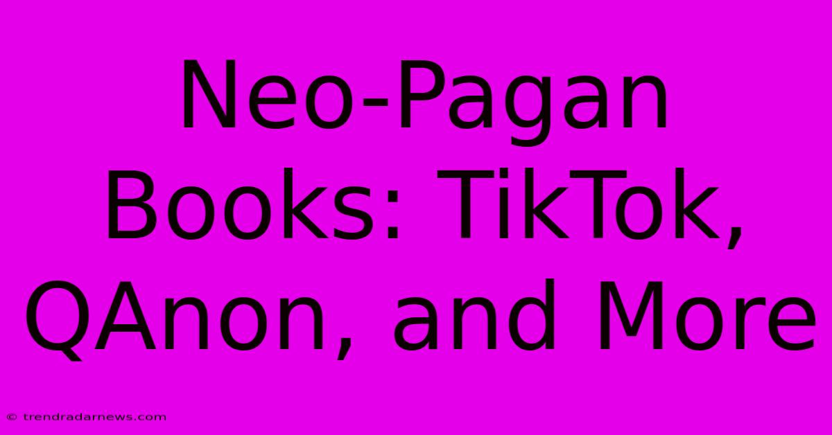 Neo-Pagan Books: TikTok, QAnon, And More