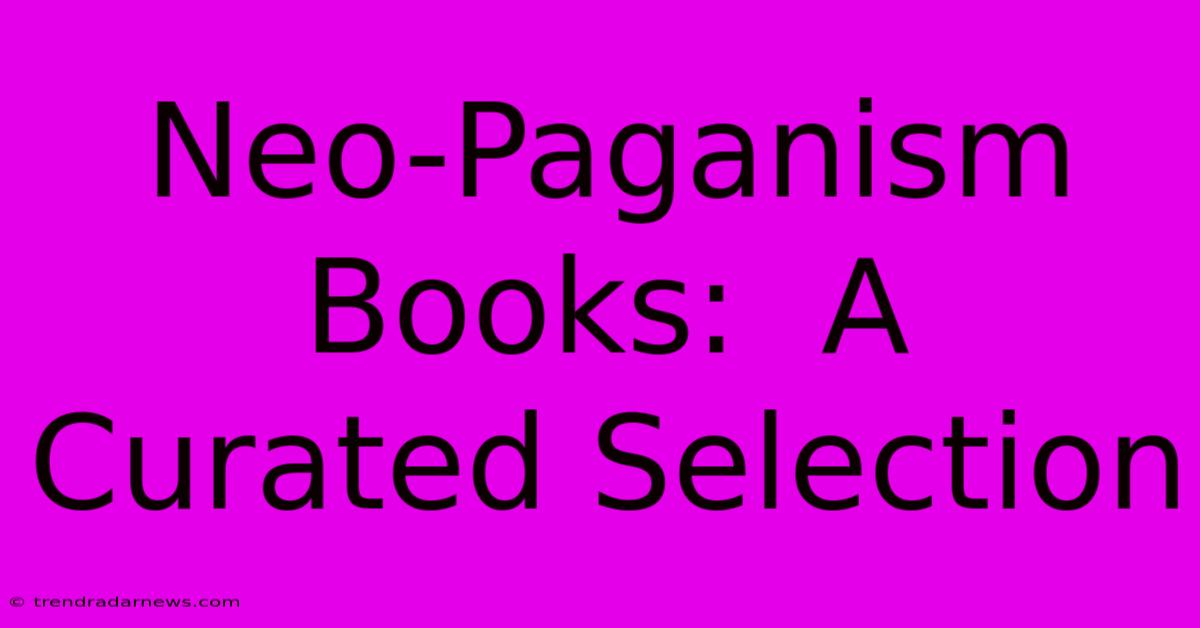 Neo-Paganism Books:  A Curated Selection 