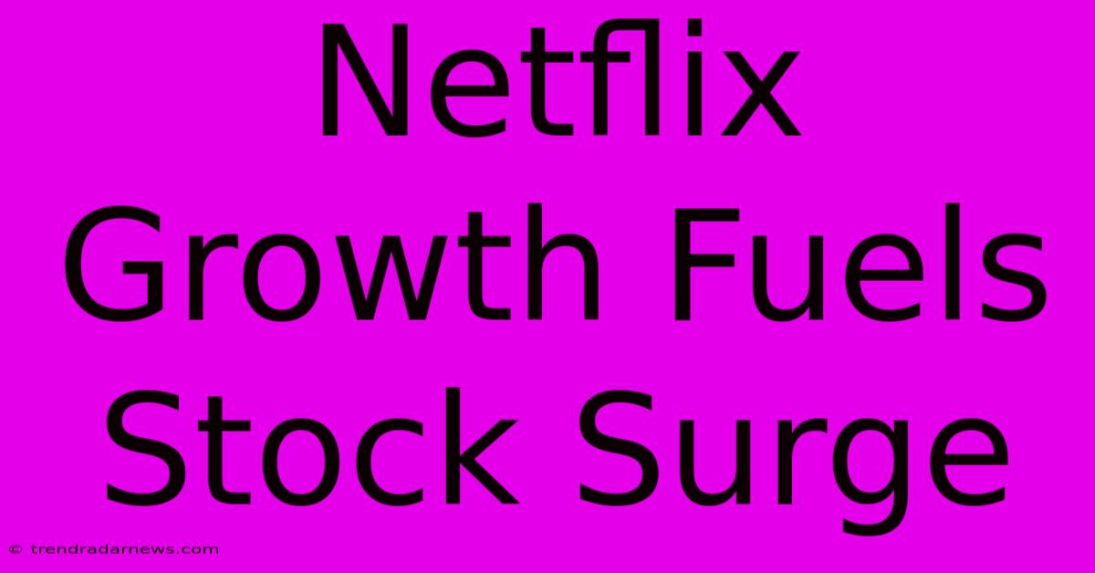 Netflix Growth Fuels Stock Surge 