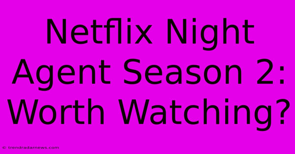 Netflix Night Agent Season 2: Worth Watching?