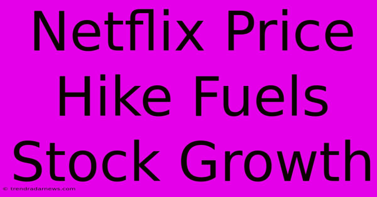 Netflix Price Hike Fuels Stock Growth