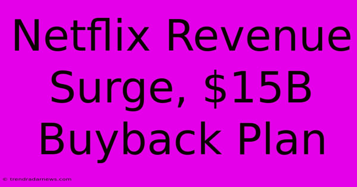 Netflix Revenue Surge, $15B Buyback Plan