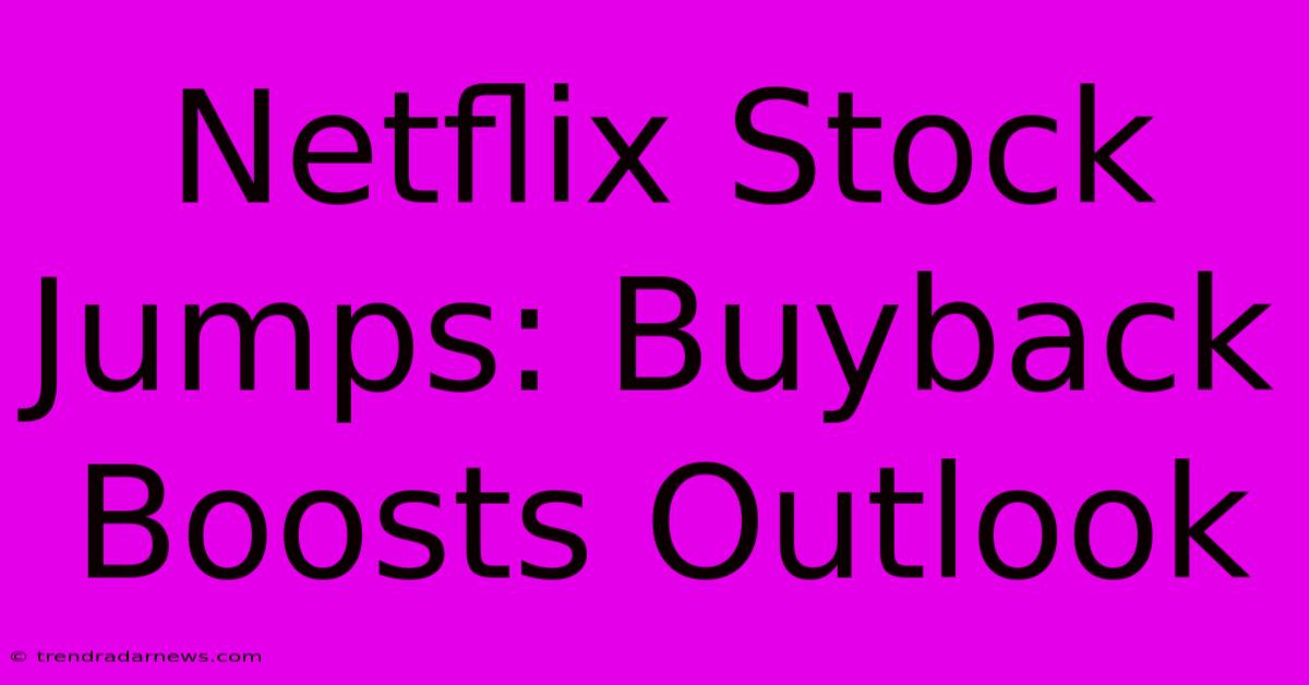 Netflix Stock Jumps: Buyback Boosts Outlook